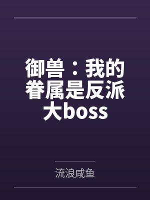 御兽:我的眷属是反派大boss笔趣阁无弹窗 御兽:我的眷属是反派大boss笔趣阁无弹窗