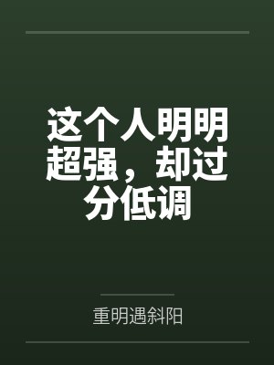 这个人明明超强,却过分低调 这个人明明超强,却过分低调