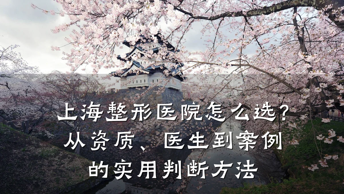 上海整形医院怎么选？从资质、医生到案例的实用判断方法