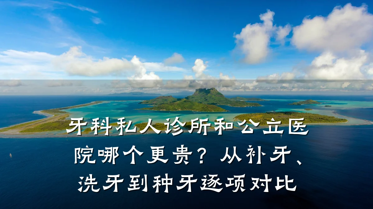 牙科私人诊所和公立医院哪个更贵?从补牙、洗牙到种牙逐项对比
