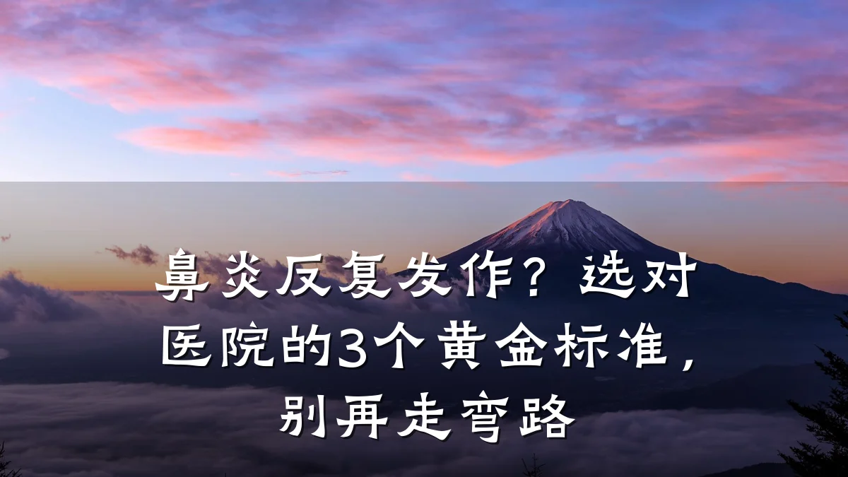 鼻炎反复发作?选对医院的3个黄金标准,别再走弯路