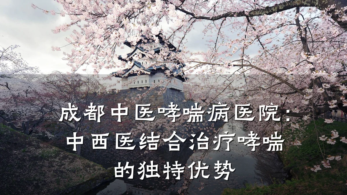 成都中医哮喘病医院：中西医结合治疗哮喘的独特优势
