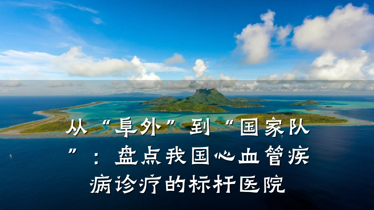 从“阜外”到“国家队”：盘点我国心血管疾病诊疗的标杆医院