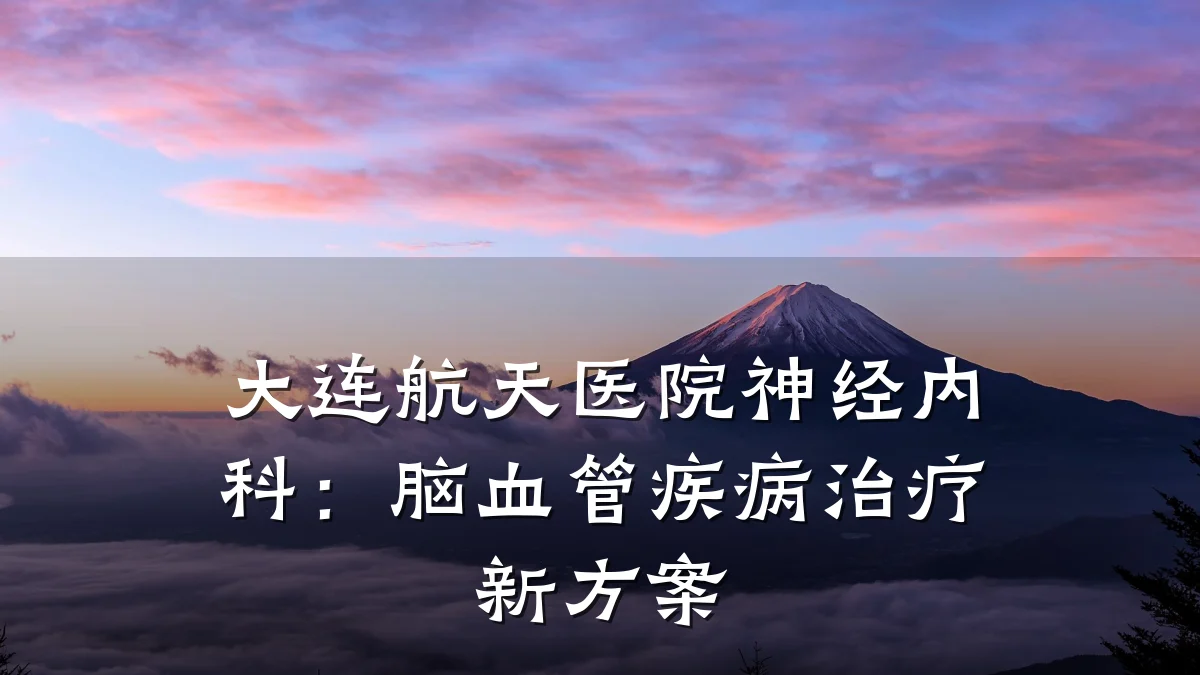 大连航天医院神经内科：脑血管疾病治疗新方案
