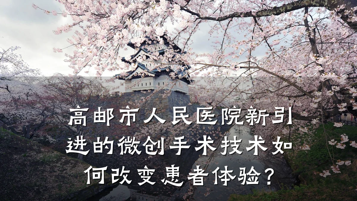 高邮市人民医院新引进的微创手术技术如何改变患者体验?