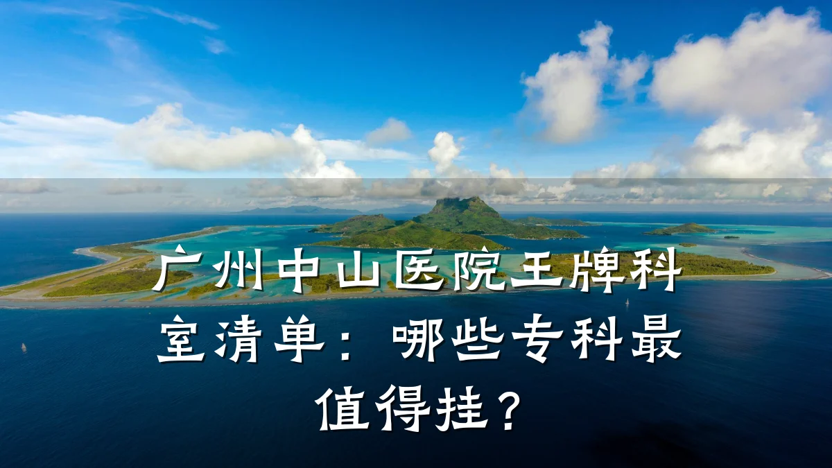 广州中山医院王牌科室清单:哪些专科最值得挂?