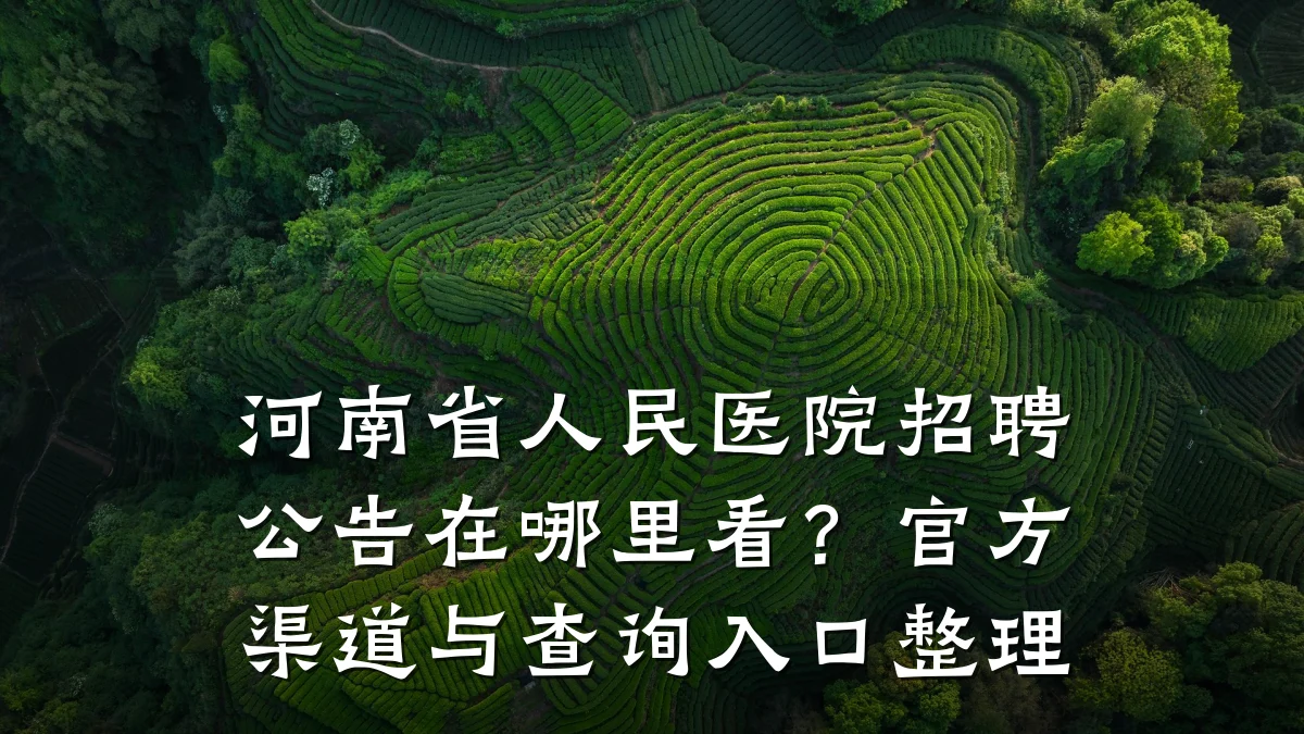 河南省人民医院招聘公告在哪里看？官方渠道与查询入口整理