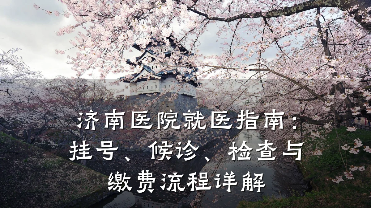 济南医院就医指南:挂号、候诊、检查与缴费流程详解