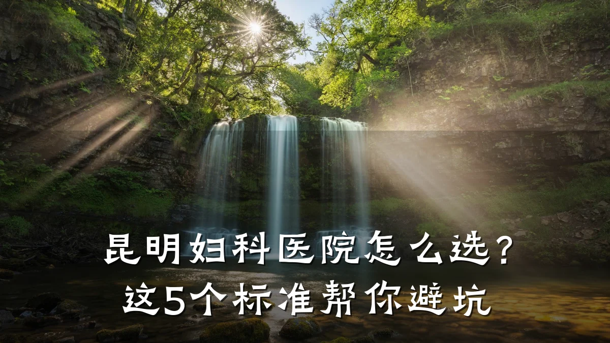 昆明妇科医院怎么选?这5个标准帮你避坑