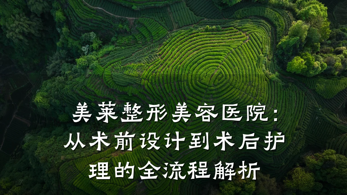 美莱整形美容医院:从术前设计到术后护理的全流程解析