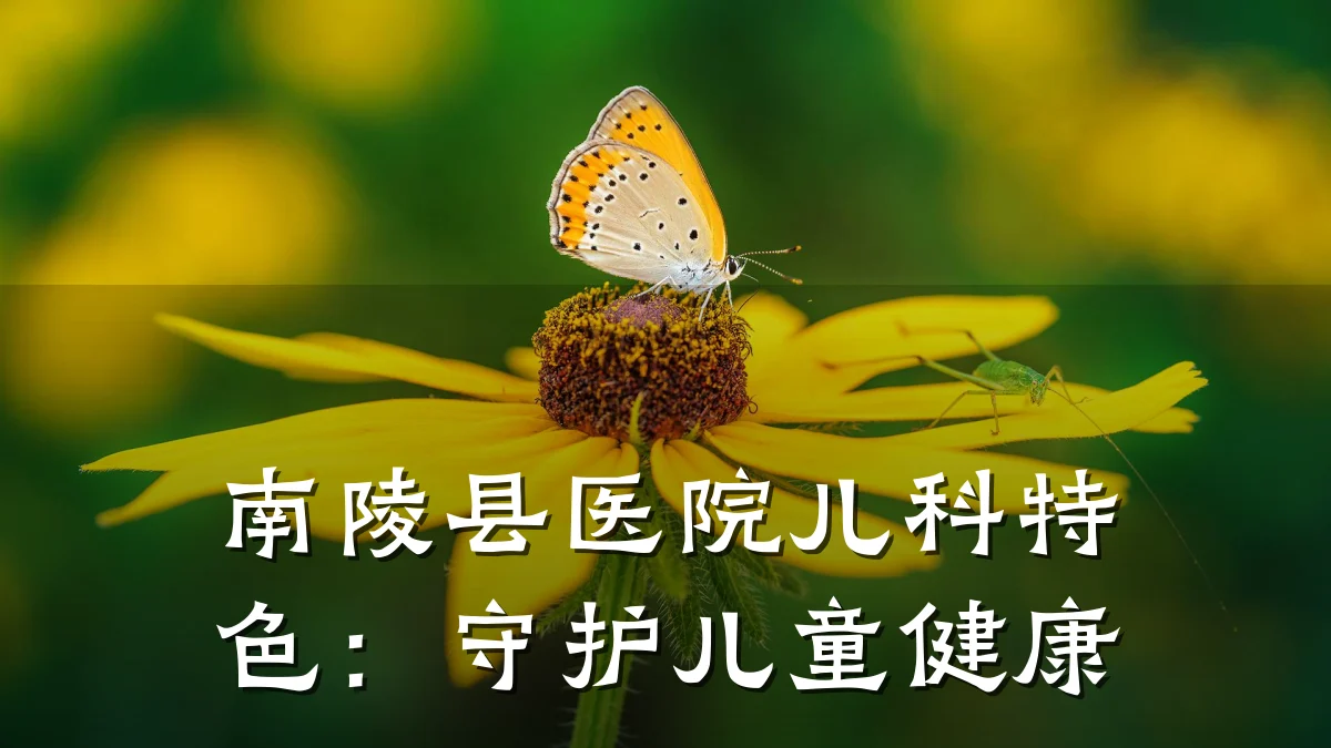 南陵县医院儿科特色：守护儿童健康