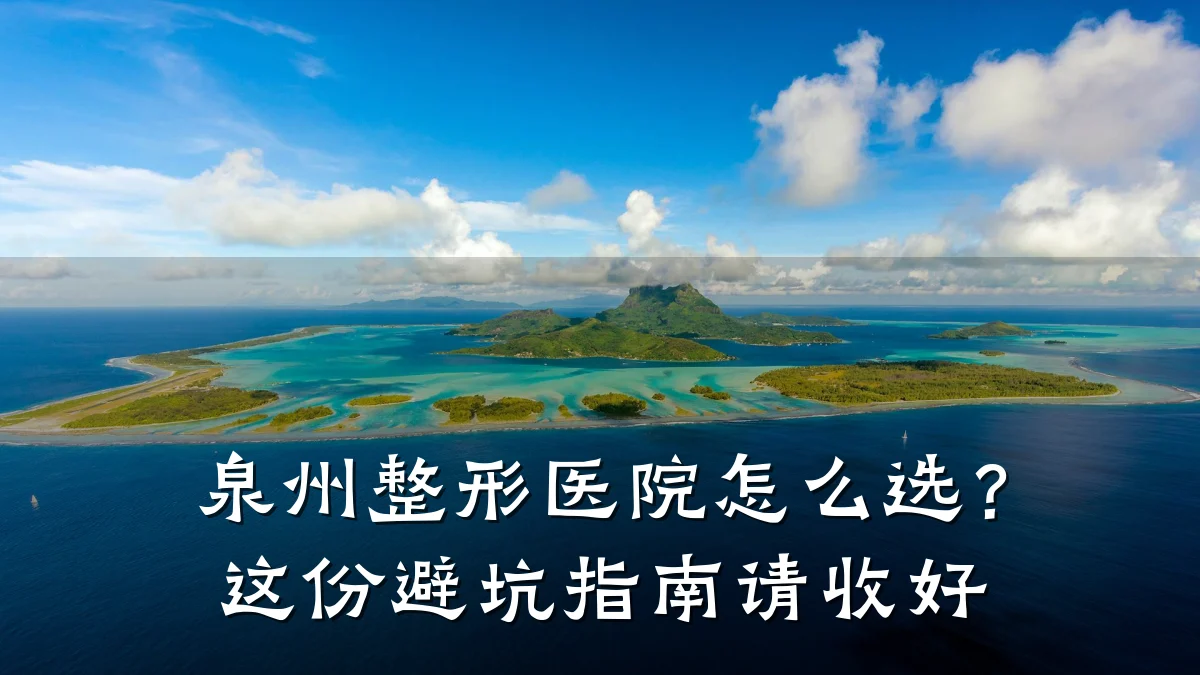 泉州整形医院怎么选？这份避坑指南请收好