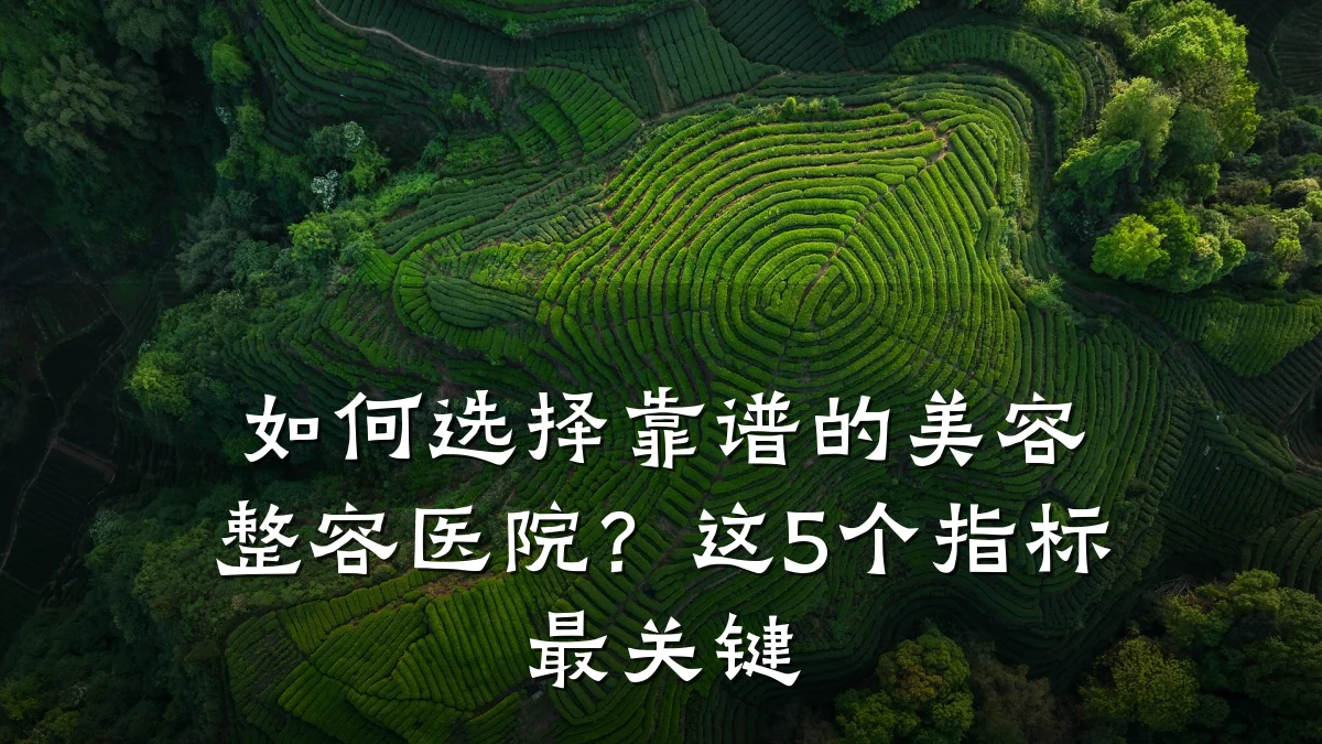 如何选择靠谱的美容整容医院？这5个指标最关键
