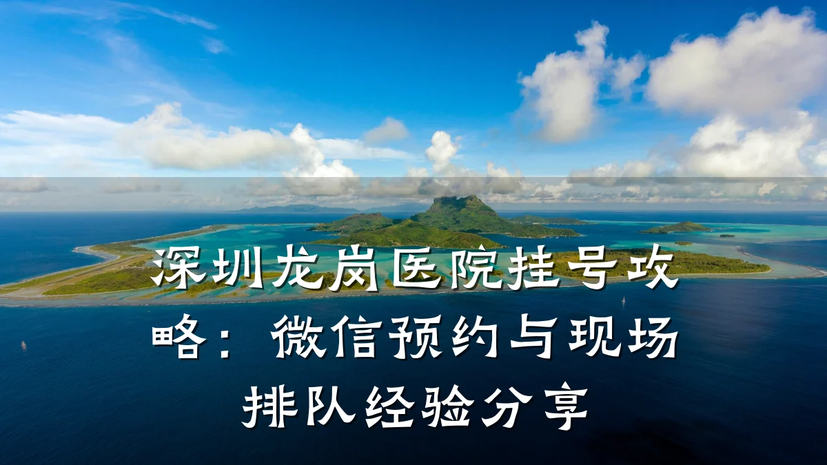深圳龙岗医院挂号攻略：微信预约与现场排队经验分享