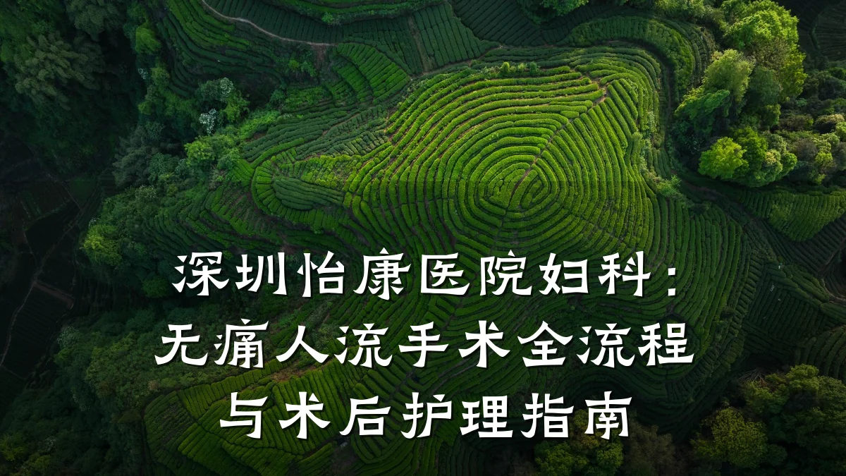 深圳怡康医院妇科:无痛人流手术全流程与术后护理指南