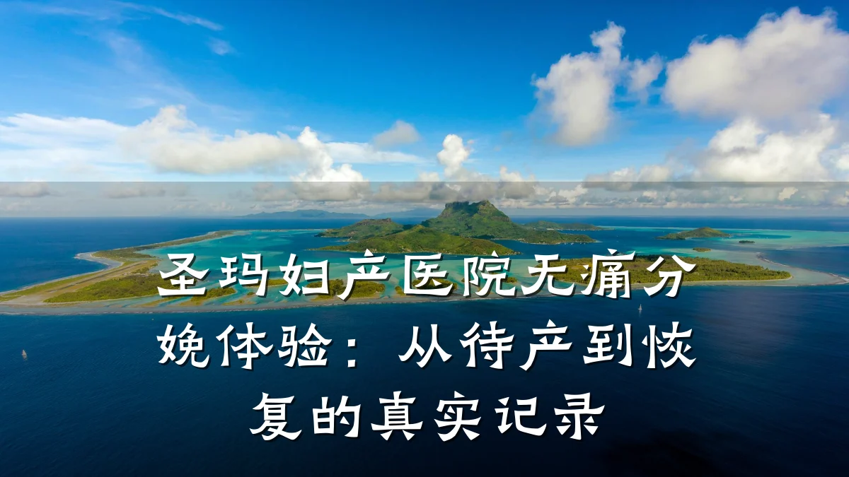 圣玛妇产医院无痛分娩体验:从待产到恢复的真实记录