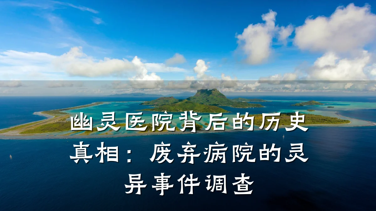 幽灵医院背后的历史真相：废弃病院的灵异事件调查