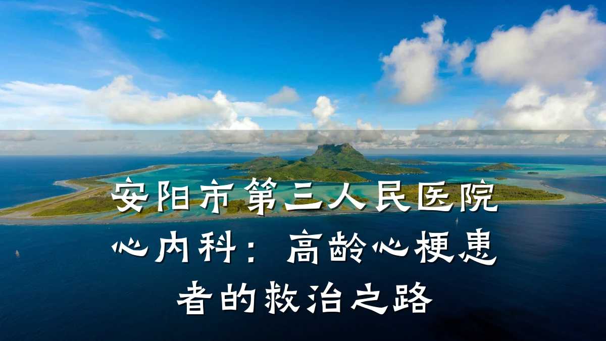 安阳市第三人民医院心内科:高龄心梗患者的救治之路