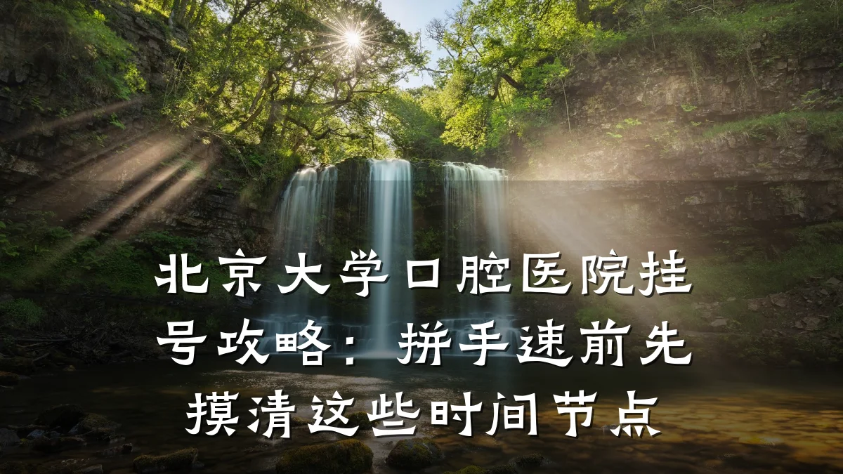 北京大学口腔医院挂号攻略：拼手速前先摸清这些时间节点
