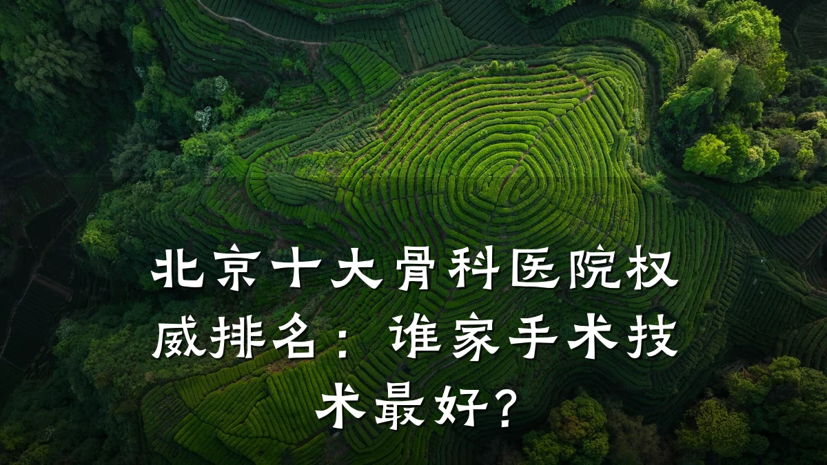 北京十大骨科医院权威排名:谁家手术技术最好?