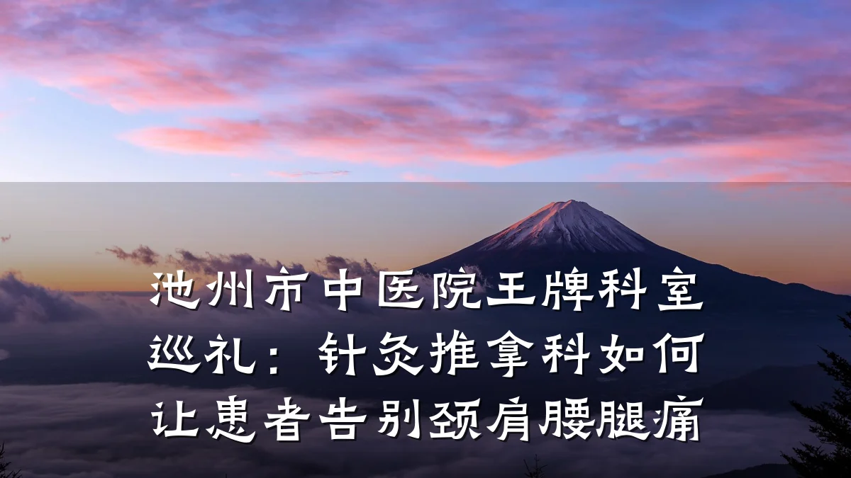 池州市中医院王牌科室巡礼：针灸推拿科如何让患者告别颈肩腰腿痛