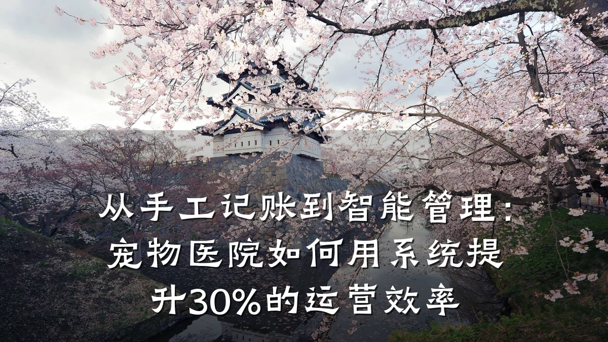 从手工记账到智能管理:宠物医院如何用系统提升30%的运营效率