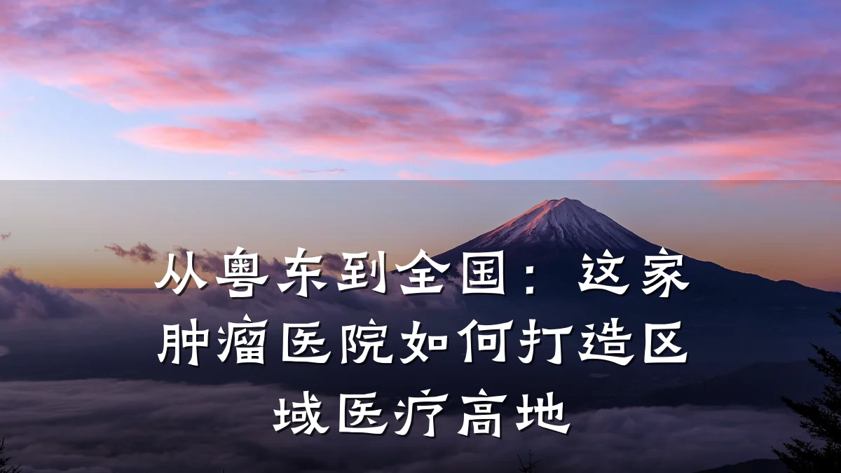 从粤东到全国：这家肿瘤医院如何打造区域医疗高地