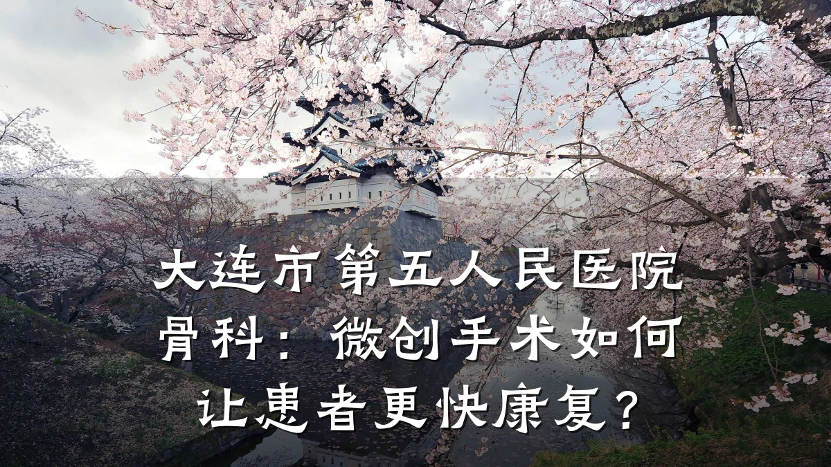 大连市第五人民医院骨科:微创手术如何让患者更快康复?