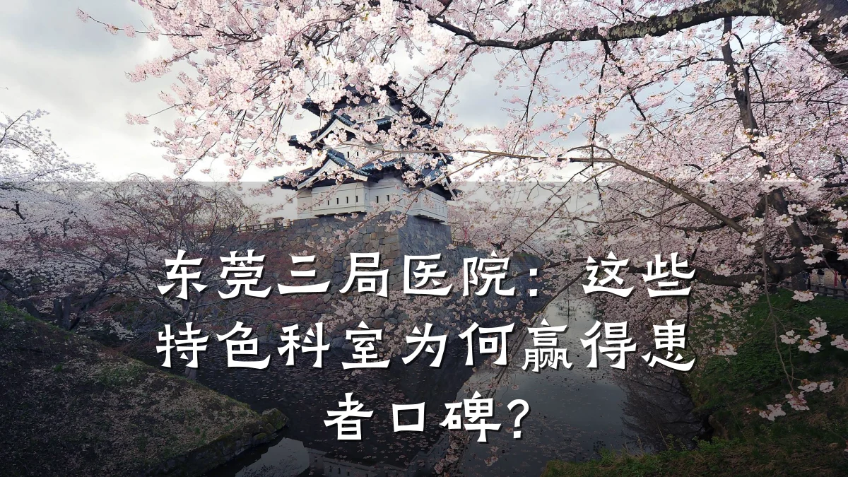 东莞三局医院:这些特色科室为何赢得患者口碑?
