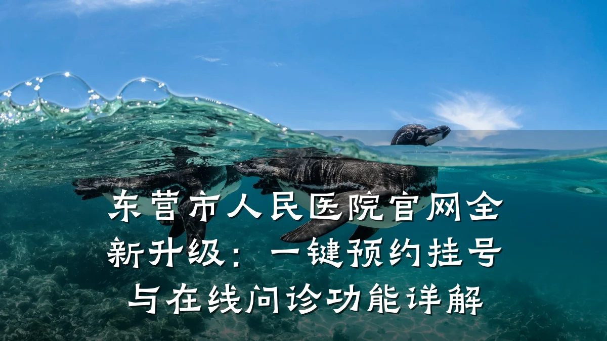 东营市人民医院官网全新升级:一键预约挂号与在线问诊功能详解