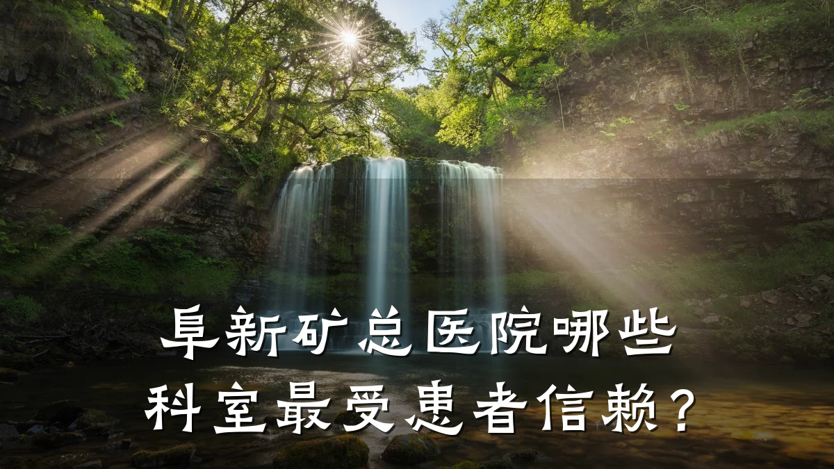 阜新矿总医院哪些科室最受患者信赖?