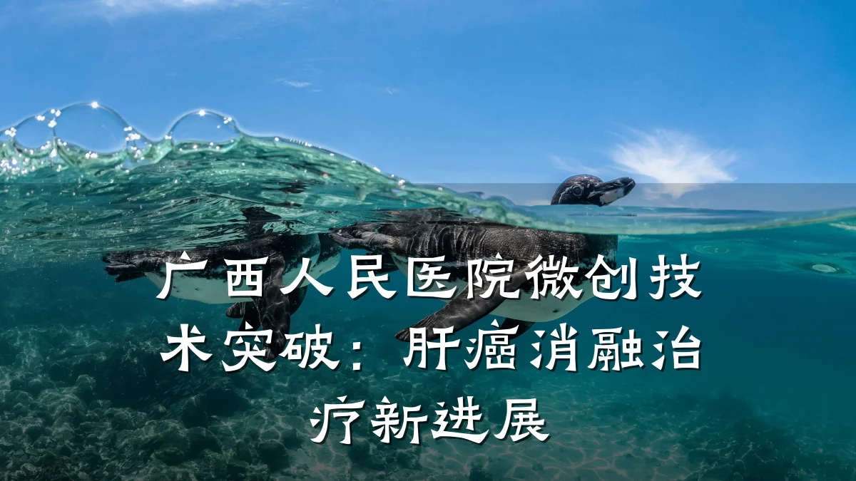 广西人民医院微创技术突破：肝癌消融治疗新进展