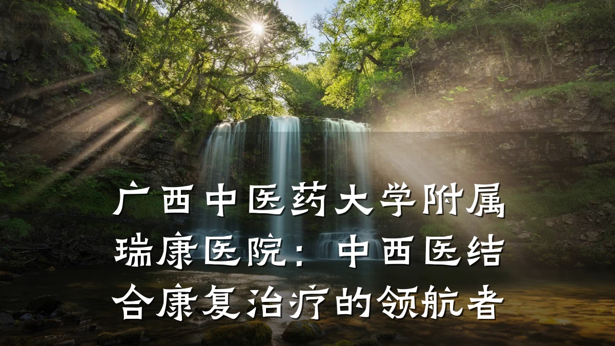 广西中医药大学附属瑞康医院:中西医结合康复治疗的领航者