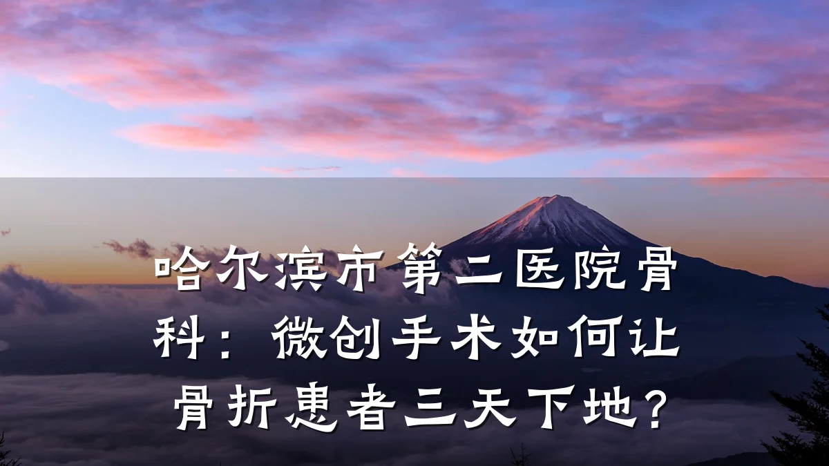哈尔滨市第二医院骨科:微创手术如何让骨折患者三天下地?