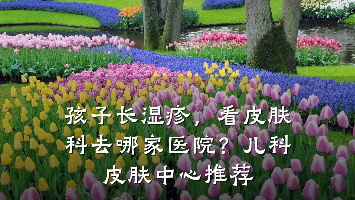 孩子长湿疹,看皮肤科去哪家医院?儿科皮肤中心推荐
