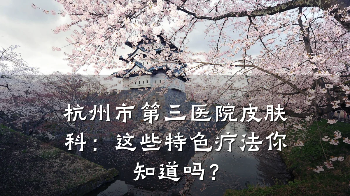 杭州市第三医院皮肤科:这些特色疗法你知道吗?
