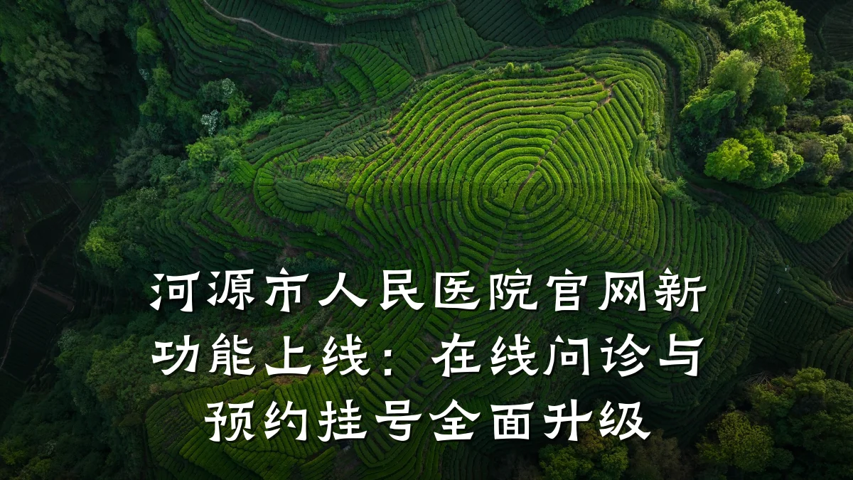 河源市人民医院官网新功能上线：在线问诊与预约挂号全面升级