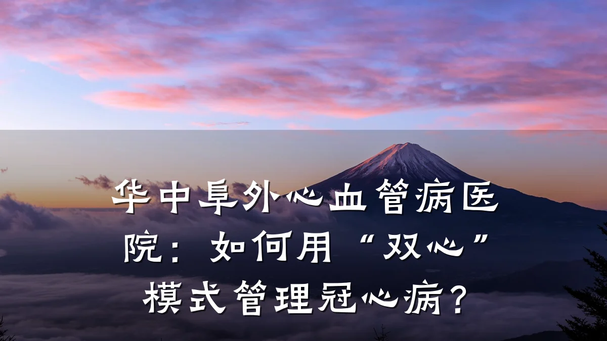 华中阜外心血管病医院：如何用“双心”模式管理冠心病？