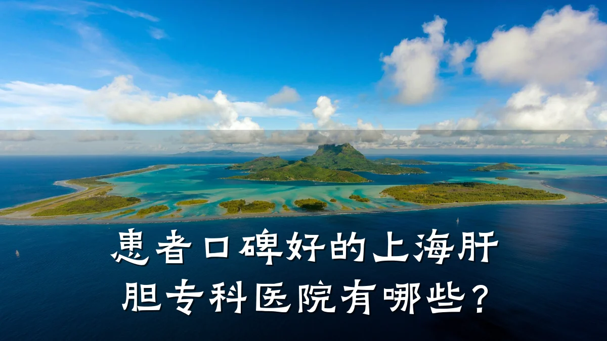 患者口碑好的上海肝胆专科医院有哪些？