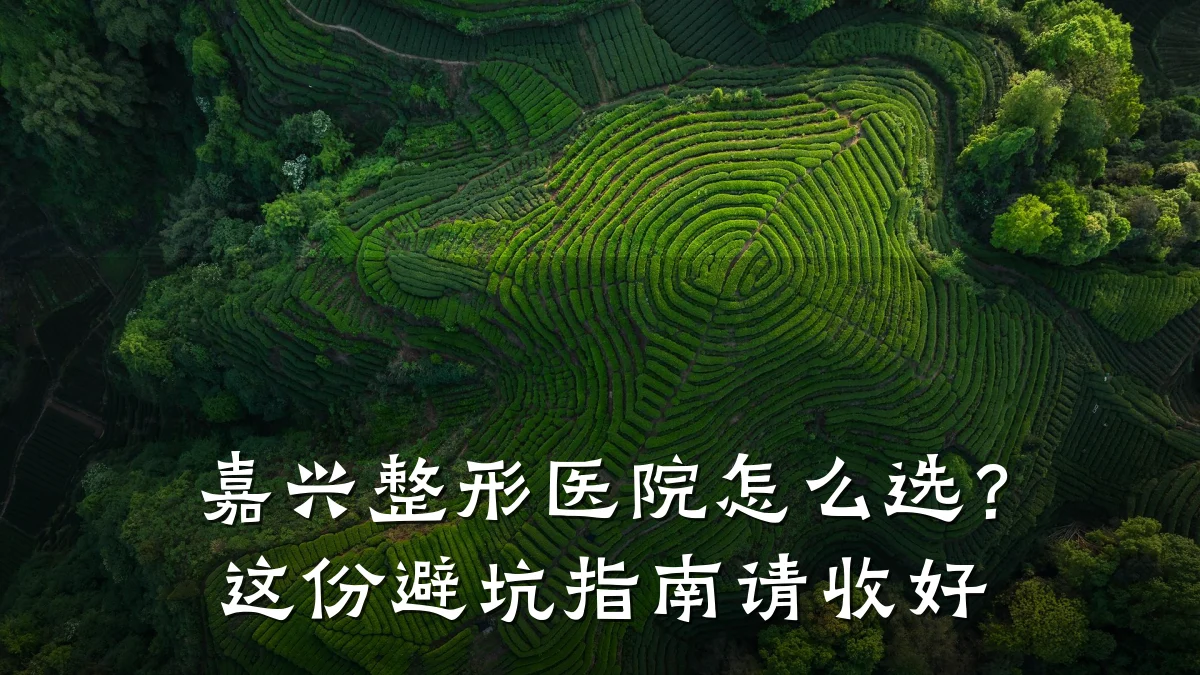 嘉兴整形医院怎么选?这份避坑指南请收好