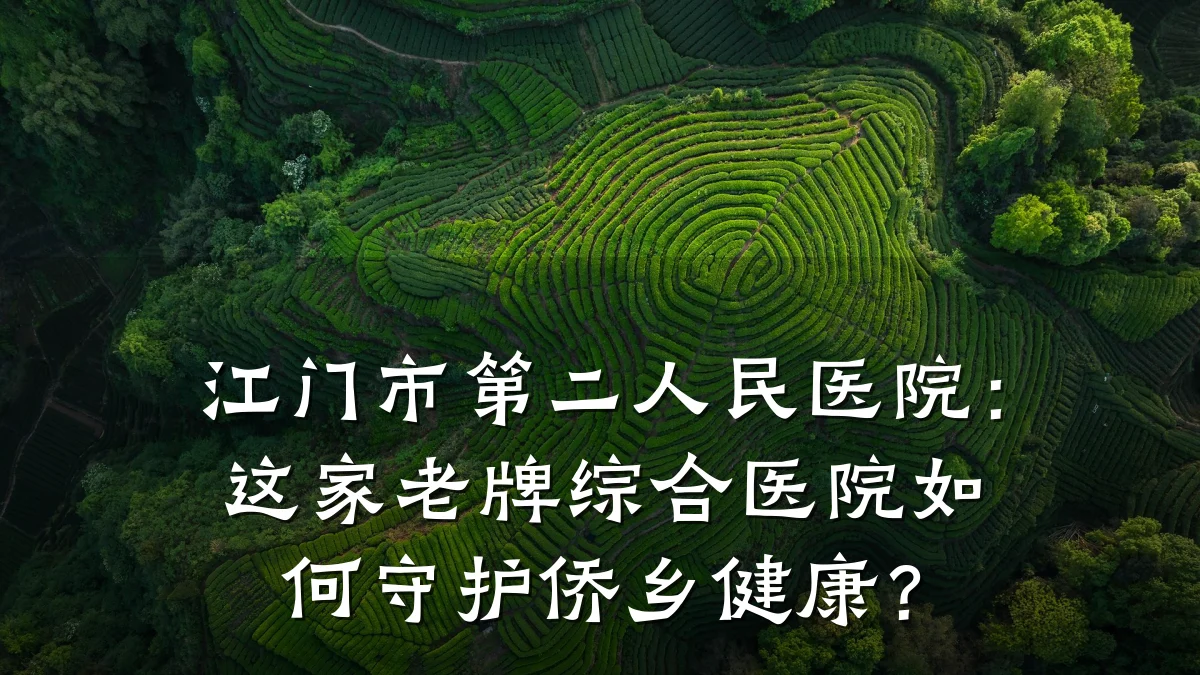 江门市第二人民医院：这家老牌综合医院如何守护侨乡健康？