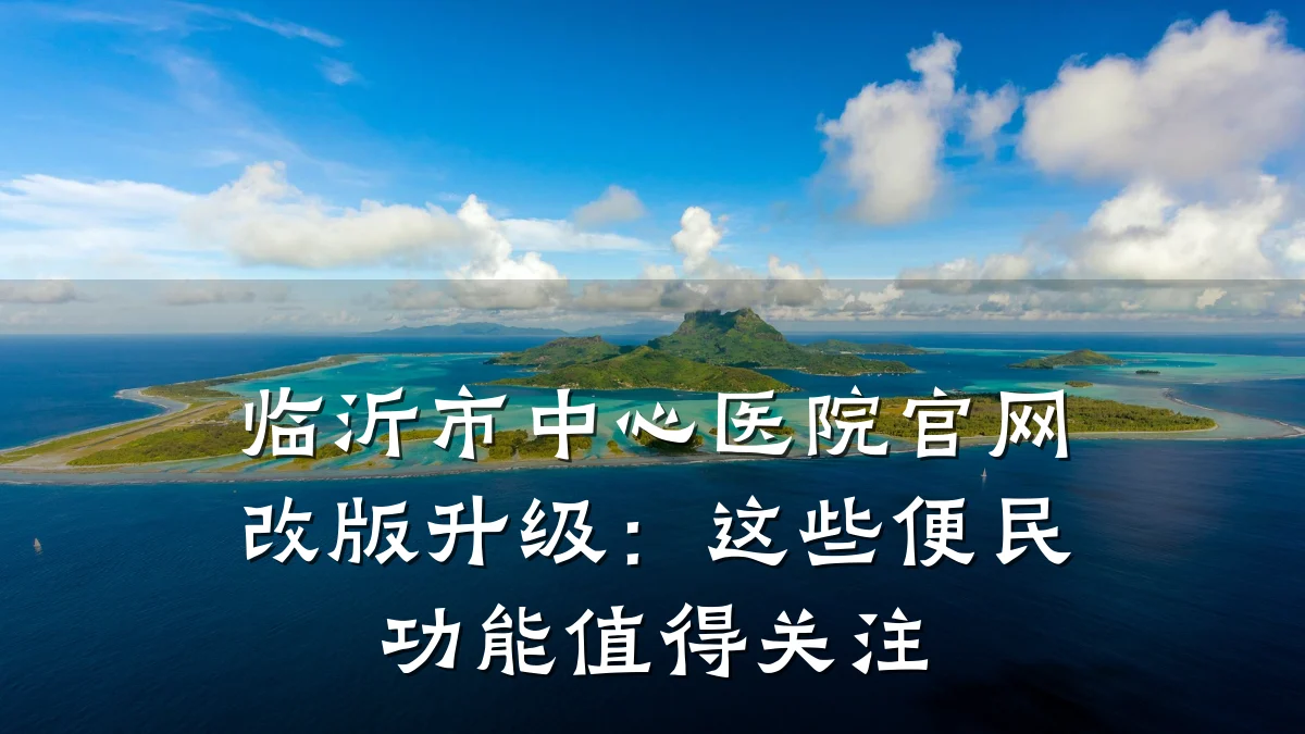 临沂市中心医院官网改版升级:这些便民功能值得关注