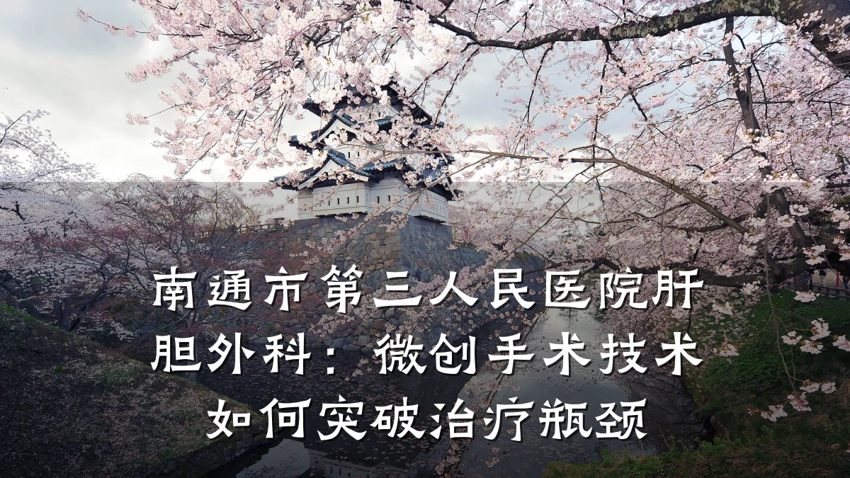 南通市第三人民医院肝胆外科：微创手术技术如何突破治疗瓶颈
