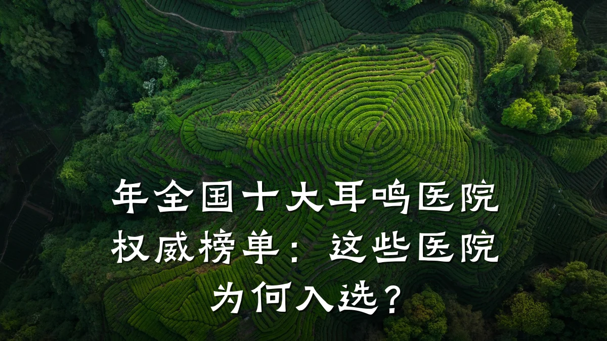 年全国十大耳鸣医院权威榜单:这些医院为何入选?