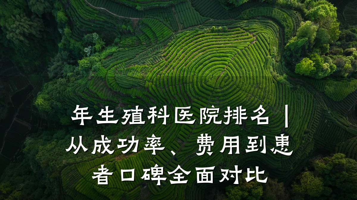 年生殖科医院排名|从成功率、费用到患者口碑全面对比