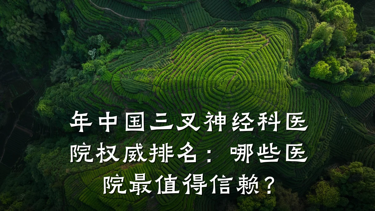 年中国三叉神经科医院权威排名:哪些医院最值得信赖?