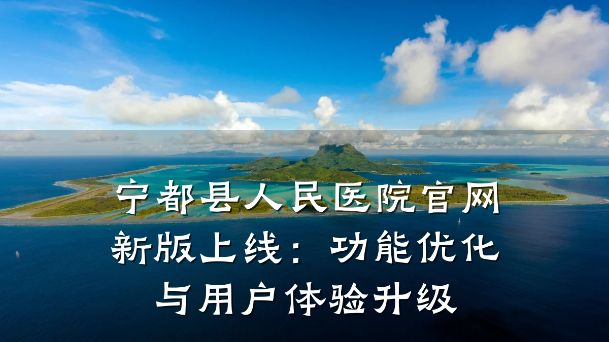 宁都县人民医院官网新版上线：功能优化与用户体验升级