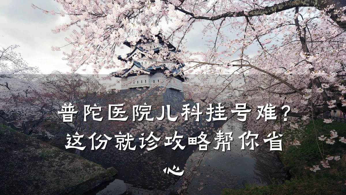 普陀医院儿科挂号难?这份就诊攻略帮你省心