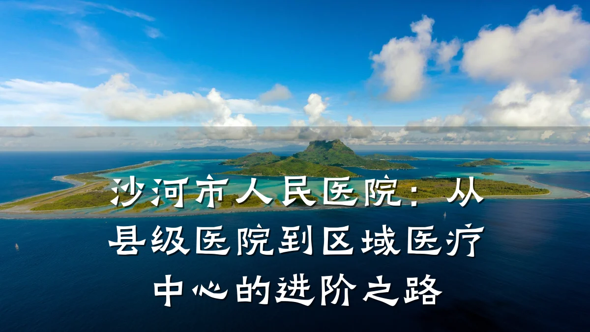 沙河市人民医院:从县级医院到区域医疗中心的进阶之路
