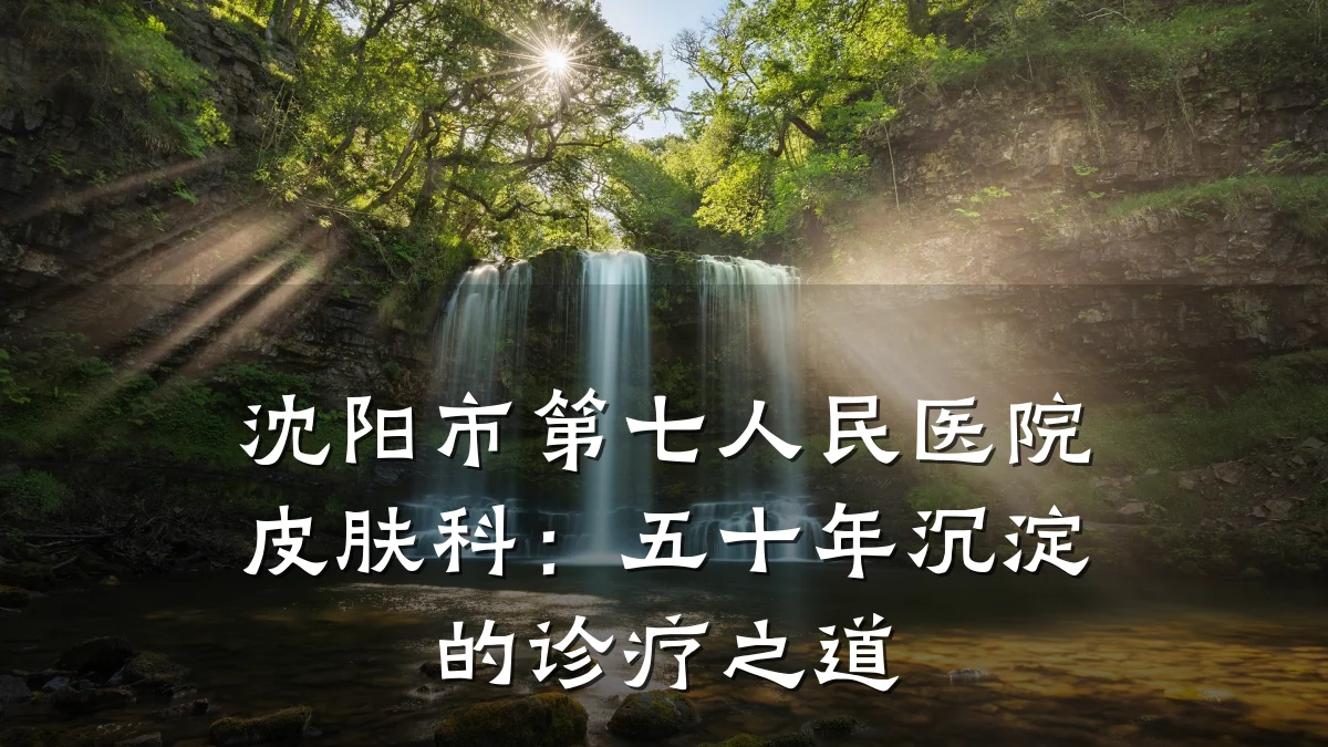 沈阳市第七人民医院皮肤科:五十年沉淀的诊疗之道